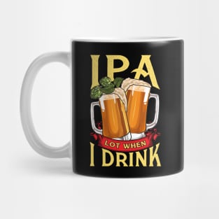 Cute IPA Lot When I Drink Funny Beer Drinker's Pun Mug